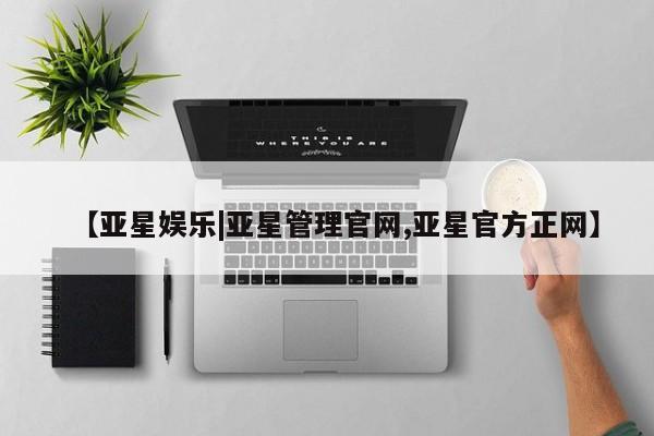 亚星管理官网 亚星官网【亚星娱乐|亚星管理官网,亚星官方正网】