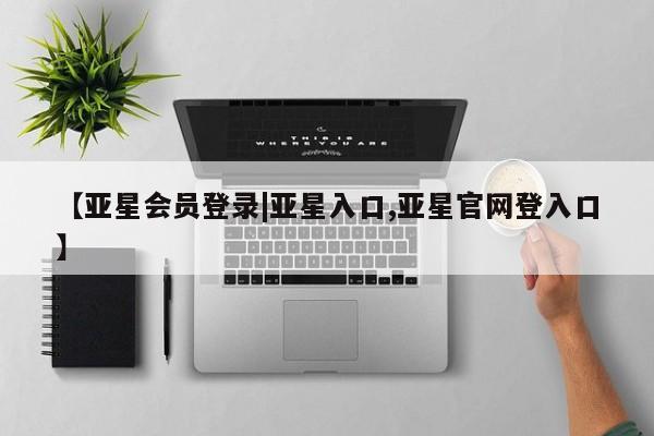 亚星管理官网 亚星官网【亚星会员登录|亚星入口,亚星官网登入口】