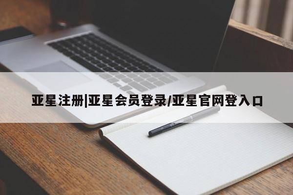 亚星管理官网 亚星官网亚星注册|亚星会员登录/亚星官网登入口