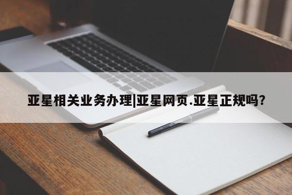 亚星管理官网 亚星官网亚星相关业务办理|亚星网页.亚星正规吗？